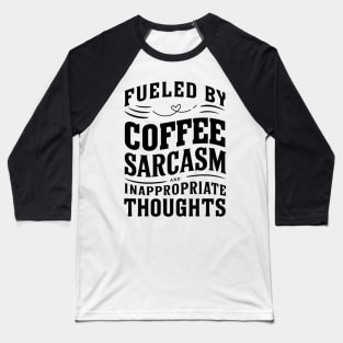 Fueled By Coffee Sarcasm And Inappropriate Thoughts Baseball T-Shirt